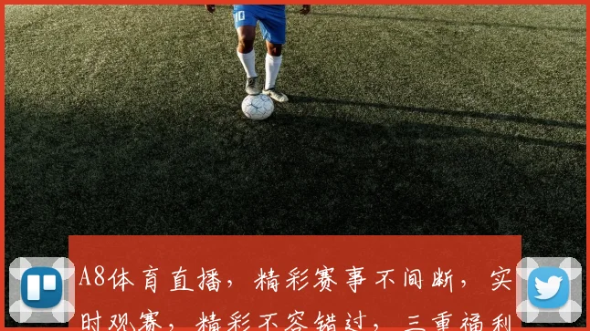 A8体育直播，精彩赛事不间断，实时观赛，精彩不容错过，三重福利等你来